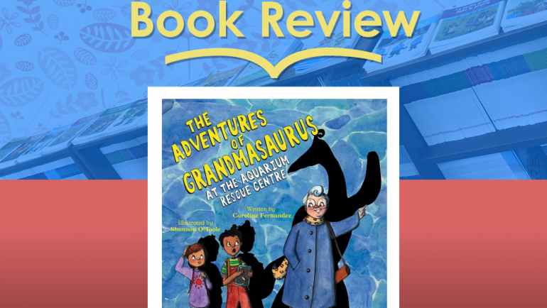 Review: The Adventures of Grandmasaurus – At the Aquarium Rescue Centre by Caroline Fernandez