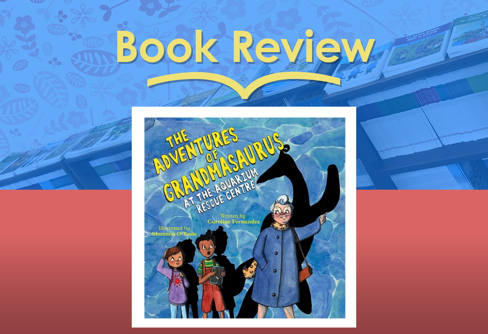 Review: The Adventures of Grandmasaurus – At the Aquarium Rescue Centre by Caroline Fernandez